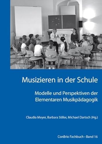 Musizieren in der Schule – Modelle und Perspektiven der Elementaren Musikpädagogik (ConBrio Fachbuch) von Conbrio Verlagsges.Mbh